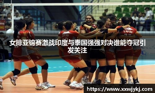 女排亚锦赛激战印度与泰国强强对决谁能夺冠引发关注